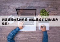 网站建设的实训总结（网站建设的实训总结与反思）