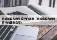 网站建设和网页设计的区别（网站建设和网页设计的区别在哪）