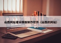 山西网站建设模板制作软件（山西的网站）