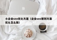 小企业seo优化方案（企业seo策划方案优化怎么做）