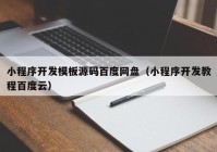 小程序开发模板源码百度网盘（小程序开发教程百度云）