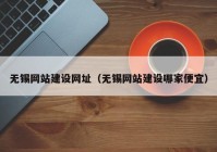 无锡网站建设网址（无锡网站建设哪家便宜）