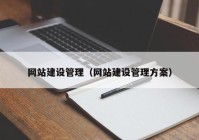 网站建设管理（网站建设管理方案）