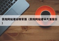 贵阳网站建设哪家强（贵阳网站建设方案报价）