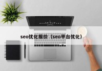 seo优化报价（seo平台优化）