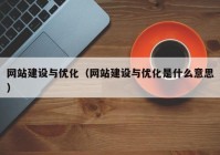 网站建设与优化（网站建设与优化是什么意思）