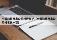 中国软件开发公司排行知乎（全国软件开发公司排名前一百）