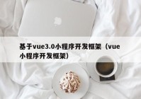 基于vue3.0小程序开发框架（vue 小程序开发框架）