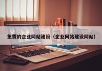 免费的企业网站建设（企业网站建设网站）