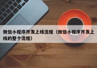 微信小程序开发上线流程（微信小程序开发上线的整个流程）