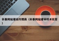 长春网站建设代理商（长春网站建设技术托管）