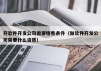 开软件开发公司需要哪些条件（做软件开发公司需要什么资质）