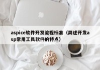 aspice软件开发流程标准（简述开发asp常用工具软件的特点）