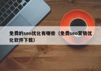 免费的seo优化有哪些（免费seo营销优化软件下载）