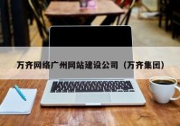 万齐网络广州网站建设公司（万齐集团）