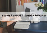 小程序开发遇到的难点（小程序开发常见问题）